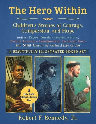 Hero Within: Children's Stories of Courage, Compassion, and Hope (Boxed Set): Includes Robert Smalls: American Hero, Joshua Lawrence Chamberlain: Amer by Kennedy, Robert F., Jr.