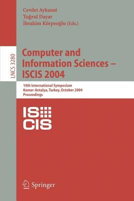 Computer and Information Sciences - Iscis 2004: 19th International Symposium, Kemer-Antalya, Turkey, October 27-29, 2004. Proceedings by Aykanat, Cevdet