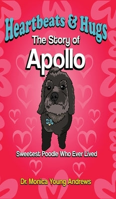 Heartbeats & Hugs: The Story of Apollo, Sweetest Poodle Who Ever Lived by Andrews, Monica Young