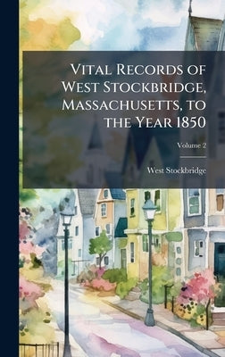 Vital Records of West Stockbridge, Massachusetts, to the Year 1850 by West Stockbridge (Mass )