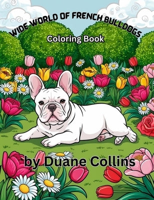 Wide World of French Bulldogs by Collins, Duane