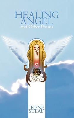 Healing Angel and Other Poems by Stead, Irene