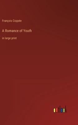 A Romance of Youth: in large print by Coppée, François