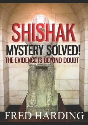 Shishak Mystery Solved!: The Evidence is Beyond Doubt by Harding, Fred