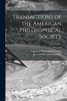 Transactions of the American Philosophical Society; n.s. v. 8 (1843) by American Philosophical Society