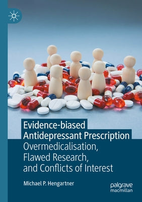 Evidence-Biased Antidepressant Prescription: Overmedicalisation, Flawed Research, and Conflicts of Interest by Hengartner, Michael P.