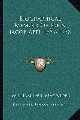 Biographical Memoir Of John Jacob Abel 1857-1938 by Macnider, William Deb