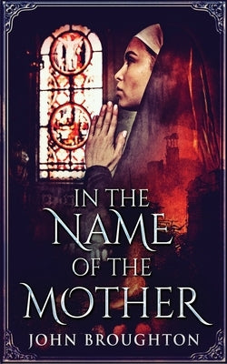 In The Name Of The Mother: A Chronicle of 8th Century Wessex by Broughton, John