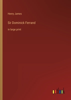 Sir Dominick Ferrand: in large print by James, Henry
