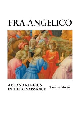 Fra Angelico: Art and Religion In the Renaissance by Mutter, Rosalind