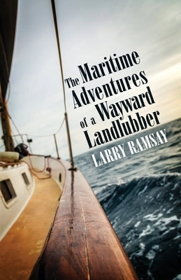 The Maritime Adventures of a Wayward Landlubber by Ramsay, Larry