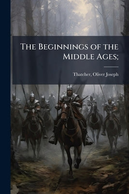 The Beginnings of the Middle Ages; by Thatcher, Oliver Joseph