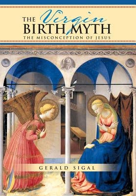 The Virgin Birth Myth: The Misconception of Jesus by Sigal, Gerald