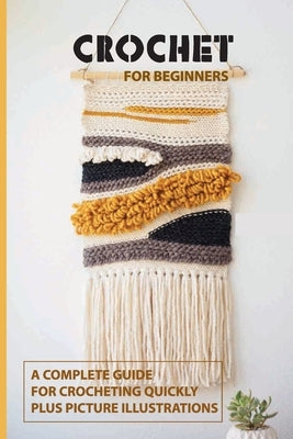 Crochet for Beginners: A Complete Guide For Crocheting Quickly, Plus Picture Illustrations: Crochet For Beginners Book by Law, Bonnie