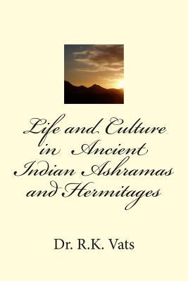 Life and Culture in Ancient Indian Ashramas and Hermitages by Arya, Ravi Prakash