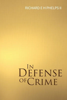 In Defense of Crime by Phelps, Richard E. H.