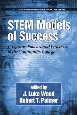 Stem Models of Success: Programs, Policies, and Practices in the Community College by Wood, J. Luke