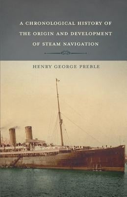 A Chronological History of the Origin and Development of Steam Navigation by Preble, Henry George
