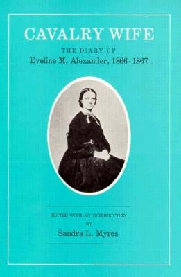 Cavalry Wife: The Diary of Eveline M. Alexander, 1866-1867 by Alexander, Eveline M.