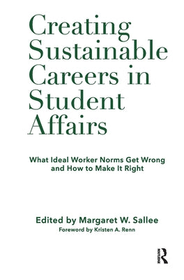 Creating Sustainable Careers in Student Affairs: What Ideal Worker Norms Get Wrong and How to Make It Right by Sallee, Margaret