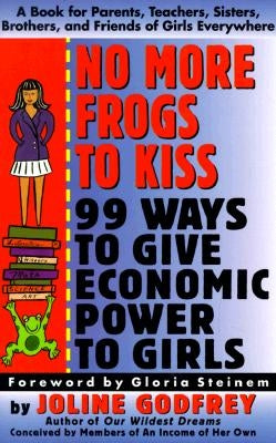 No More Frogs to Kiss: 99 Ways to Give Economic Power to Girls by Godfrey, Joline