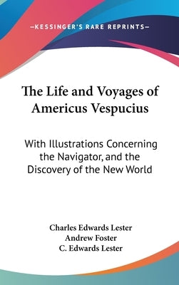 The Life and Voyages of Americus Vespucius: With Illustrations Concerning the Navigator, and the Discovery of the New World by Lester, Charles Edwards