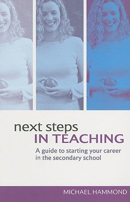 Next Steps in Teaching: A Guide to Starting your Career in the Secondary School by Hammond, Michael