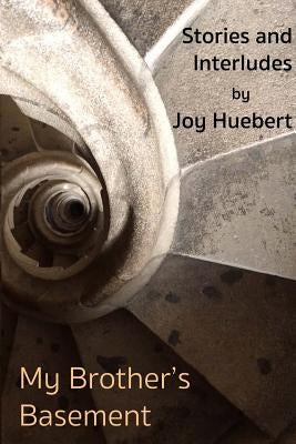 My Brother's Basement: Stories and Interludes by Huebert, Joy