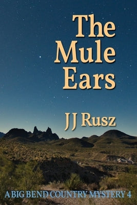 The Mule Ears: A Big Bend Country Mystery 4 by Rusz, J. J.