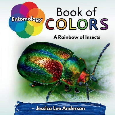 Entomology Book of Colors: A Rainbow of Insects by Anderson, Jessica Lee