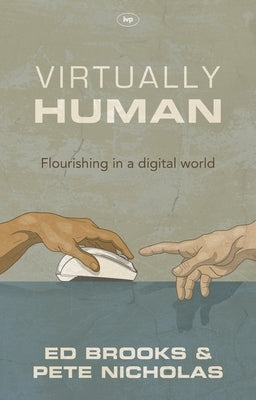 Virtually Human: Flourishing in a Digital World by Brooks, Ed