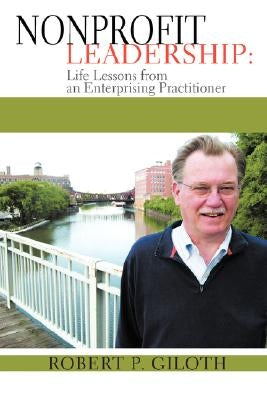 Nonprofit Leadership: Life Lessons from an Enterprising Practitioner by Giloth, Robert P.