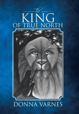 The King of True North by Varnes, Donna