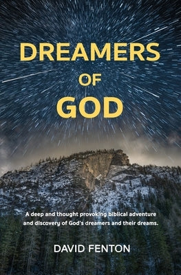 Dreamers of God: A deep and thought provoking biblical adventure and discovery of God's dreamers and their dreams. by Fenton, David