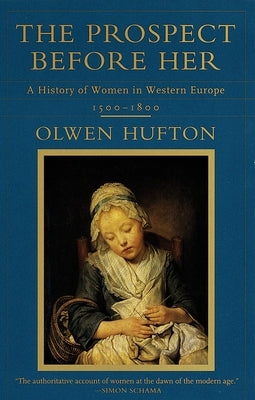 The Prospect Before Her: A History of Women in Western Europe, 1500 - 1800 by Hufton, Olwen