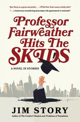 Professor Fairweather Hits the Skids: A Novel in Stories by Story, Jim