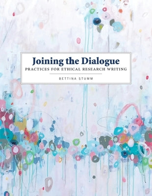 Joining the Dialogue: Practices for Ethical Research Writing by Stumm, Bettina