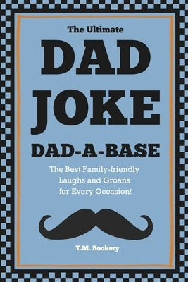 The Ultimate Dad Joke Dad-A-Base: The Best Family-friendly Laughs and Groans for Every Occasion! by Bookery, T. M.