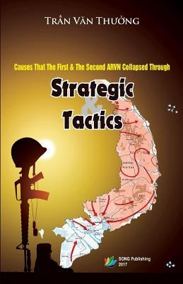 Causes That The First & The Second ARVN Collapsed Through Strategic And Tactics by Tran, Thuong Van
