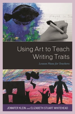 Using Art to Teach Writing Traits: Lesson Plans for Teachers by Klein, Jennifer