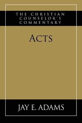 Acts: The Christian Counselor's Commentary by Adams, Jay E.