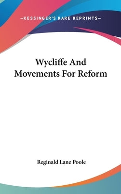 Wycliffe And Movements For Reform by Poole, Reginald Lane