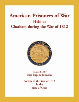 American Prisoners of War Held at Chatham During the War of 1812 by Johnson, Eric Eugene