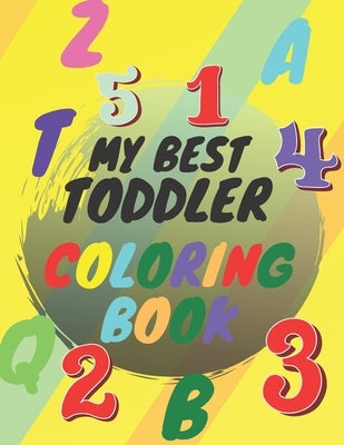 My Best Toddler Coloring Book: Amazing Coloring Books Big Activity Workbook for Toddlers & Kids with Numbers, Letters, Shapes, Colors, Large 8.5x11 by Books, Fun Coloring