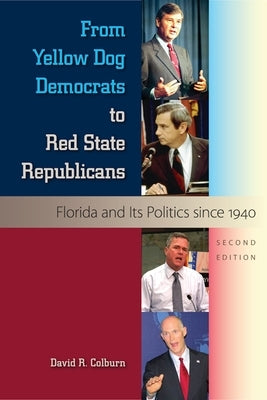 From Yellow Dog Democrats to Red State Republicans, Second Edition: Florida and Its Politics since 1940 by Colburn, David R.