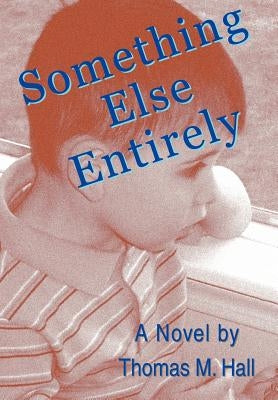 Something Else Entirely by Hall, Thomas M.