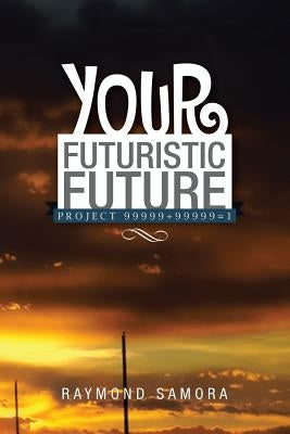 Your Futuristic Future: Project 99999+99999=1 by Samora, Raymond