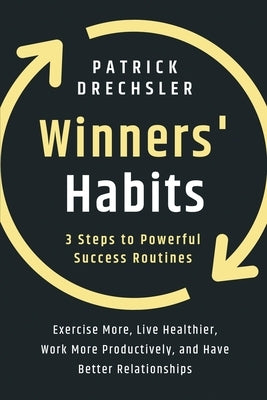 Winners' Habits: 3 Steps to Powerful Success Routines. Exercise More, Live Healthier, Work More Productively, and Have Better Relations by Drechsler, Patrick