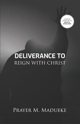 Deliverance To Reign With Christ by Madueke, Prayer M.