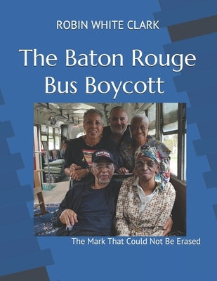 The Baton Rouge Bus Boycott: The Mark That Could Not Be Erased by Clark, Robin White